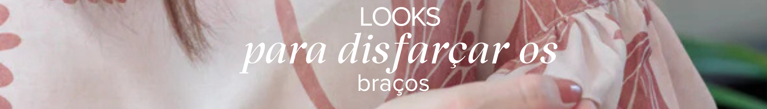 Dicas para Disfarçar os Braços com Elegância